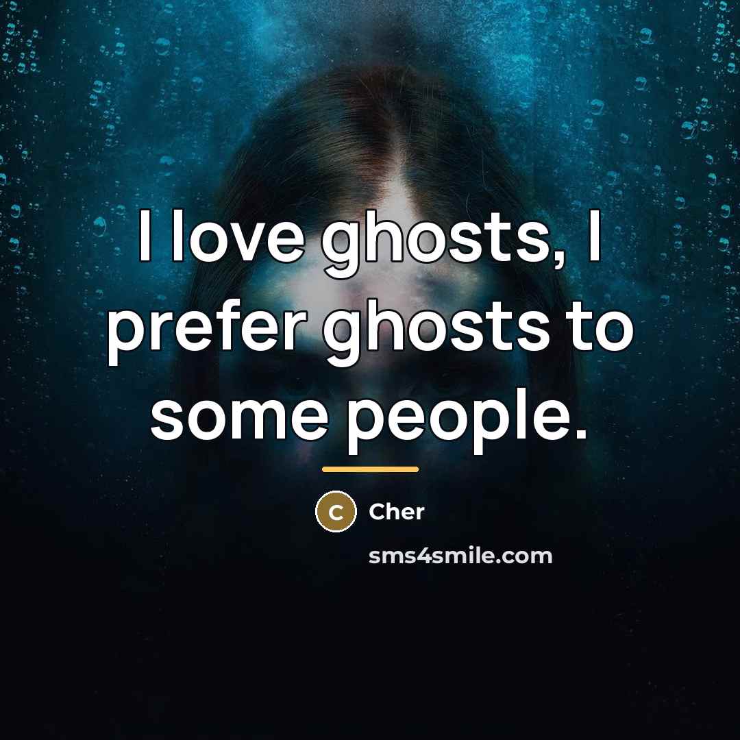 “I love ghosts, I prefer ghosts to some people.…” quote by Cher