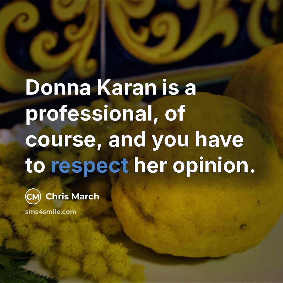 “Donna Karan is a professional, of course, and you have…” quote by Chris March