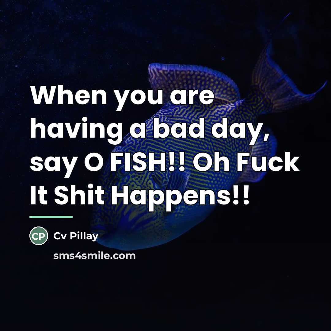 “When you are having a bad day, say O FISH!!…” quote by Cv Pillay