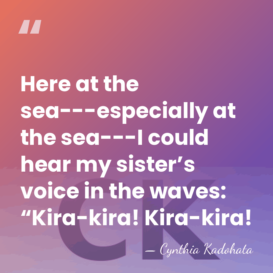 Here at the sea---especially at the sea---I could hear my sister’s voice&hellip; - Cynthia Kadohata