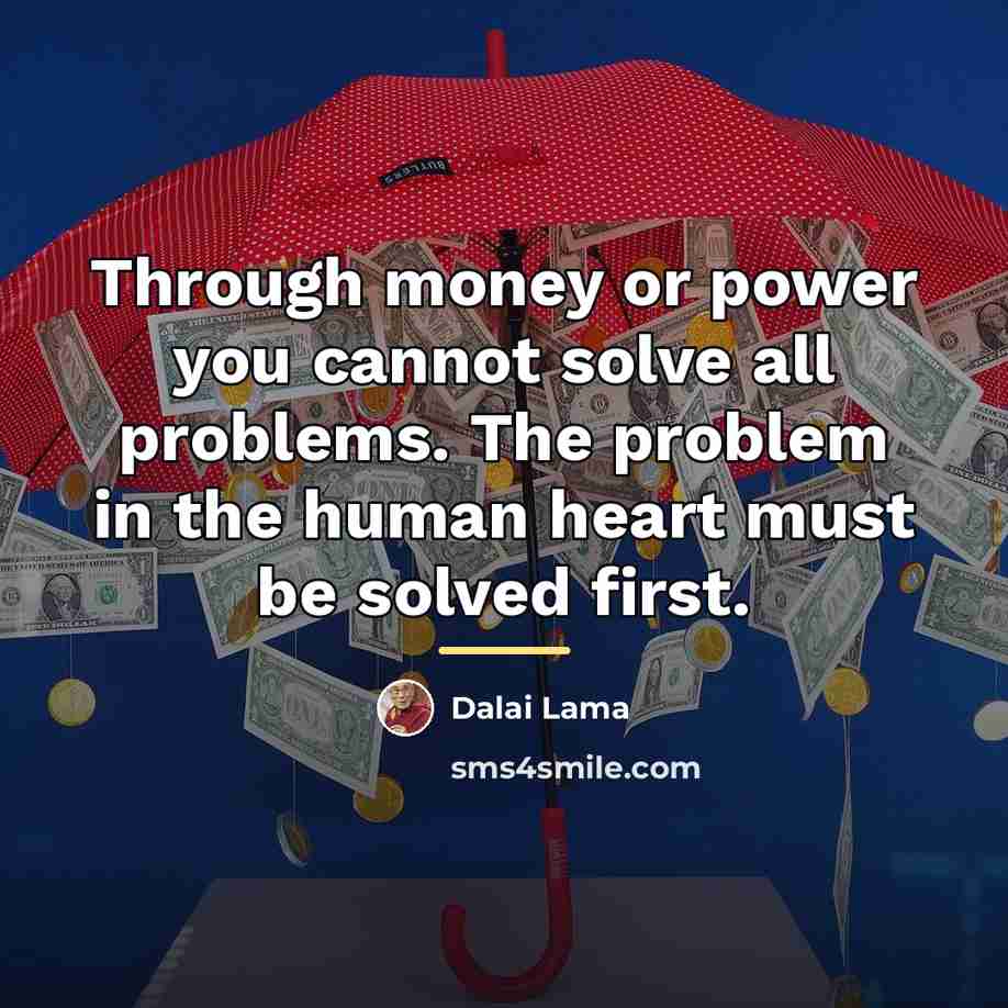 “Through money or power you cannot solve all problems. The…” quote by Dalai Lama