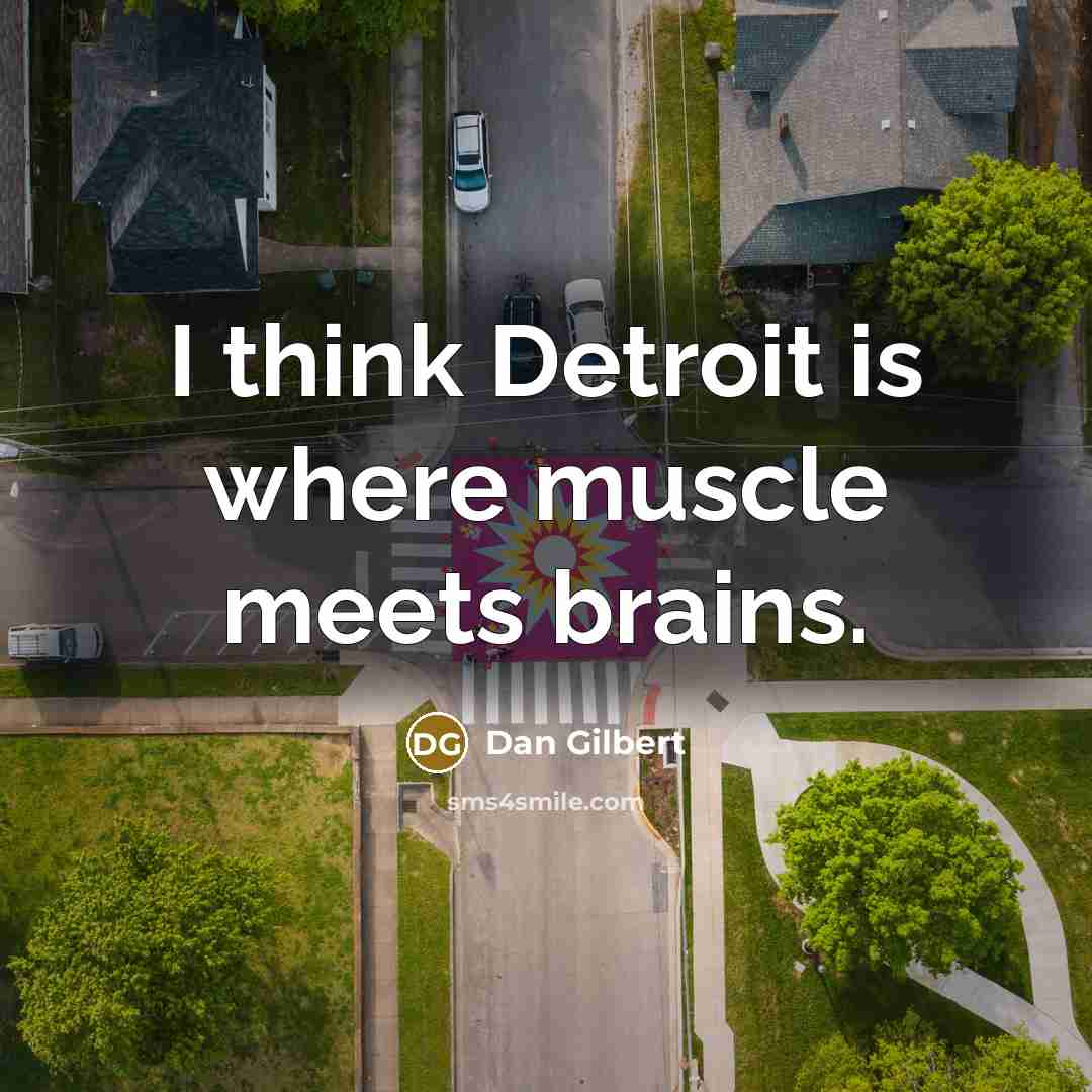“I think Detroit is where muscle meets brains.…” quote by Dan Gilbert