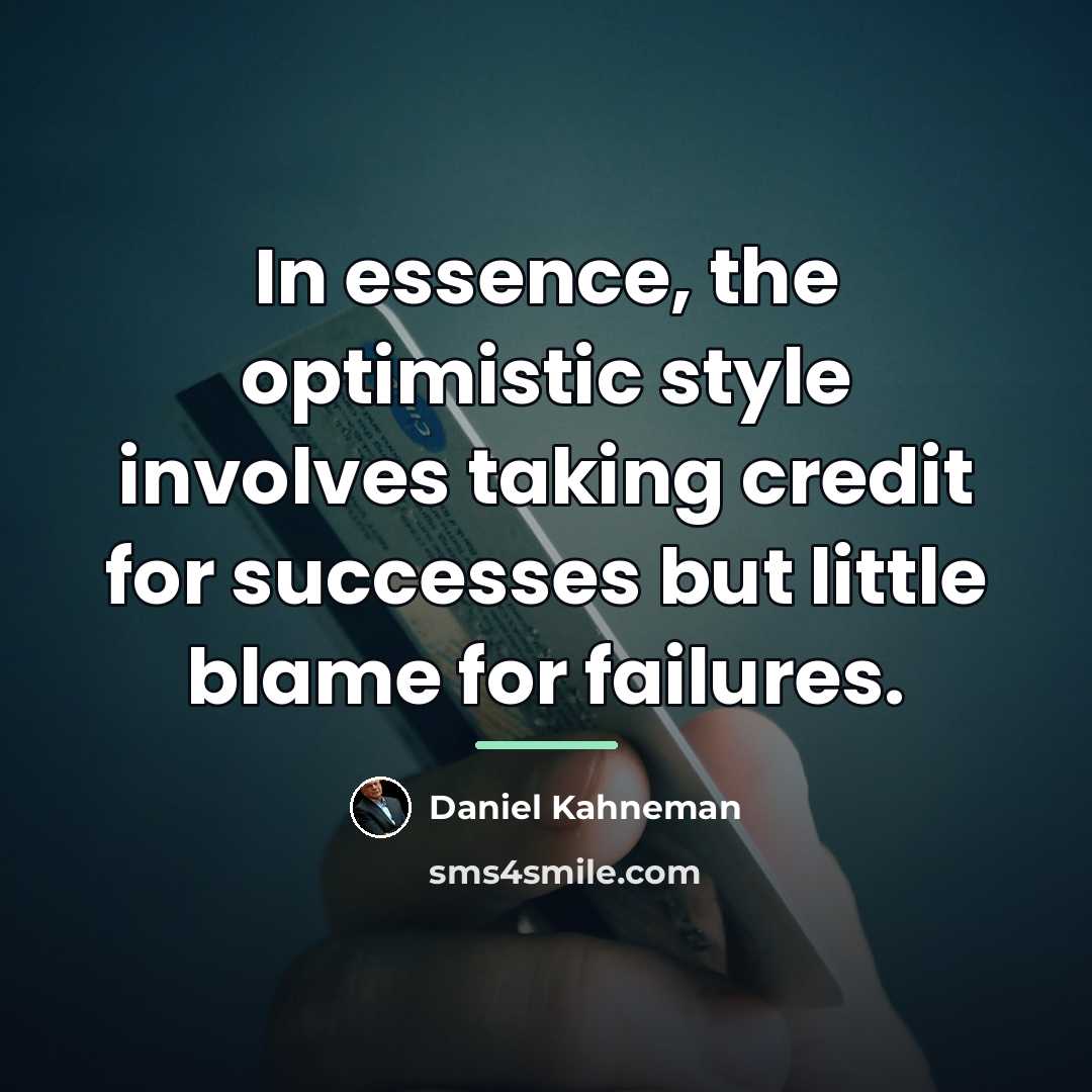 “In essence, the optimistic style involves taking credit for successes…” quote by Daniel Kahneman