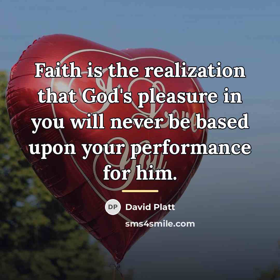 “Faith is the realization that God's pleasure in you will…” quote by David Platt