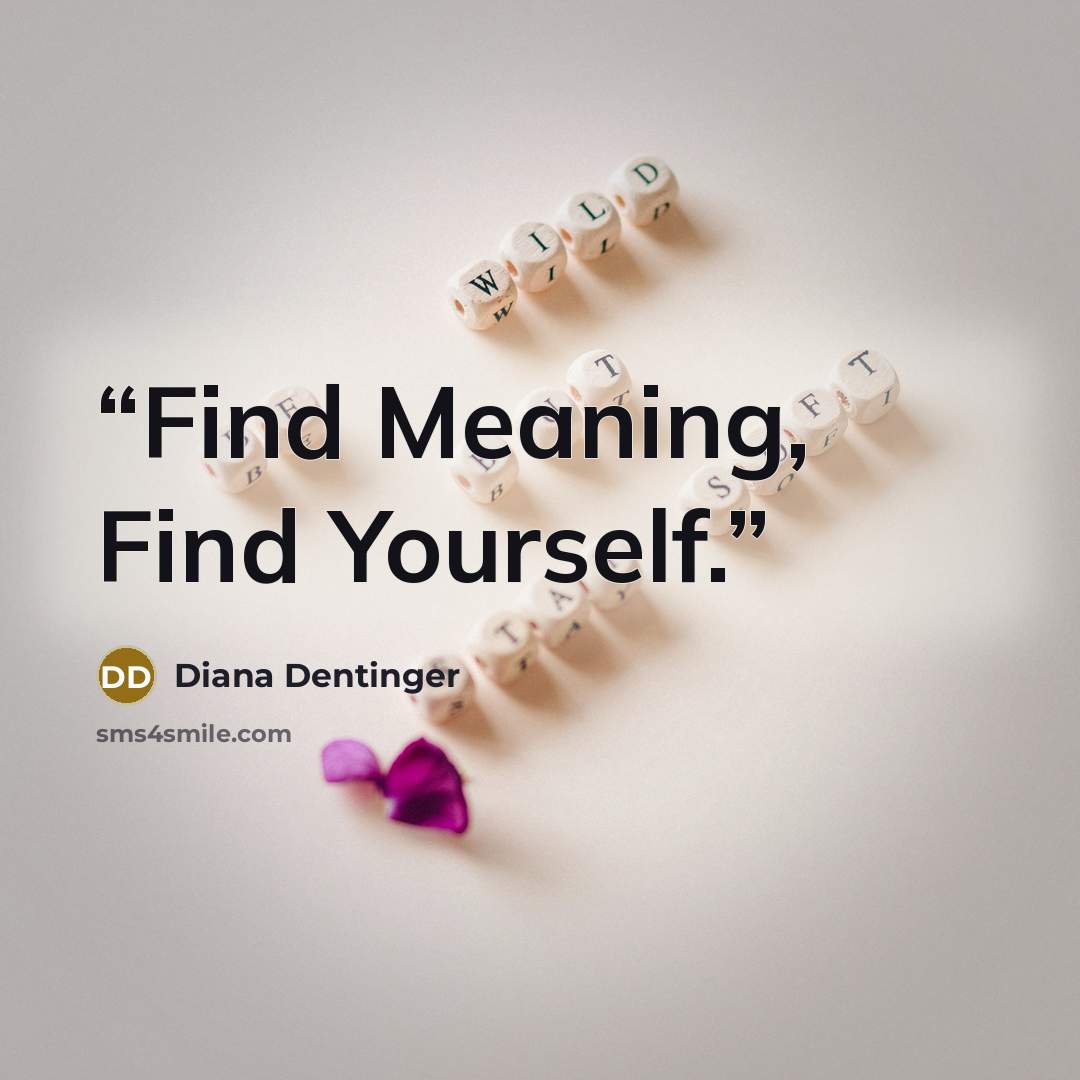 “Find Meaning, Find Yourself.” quote by Diana Dentinger