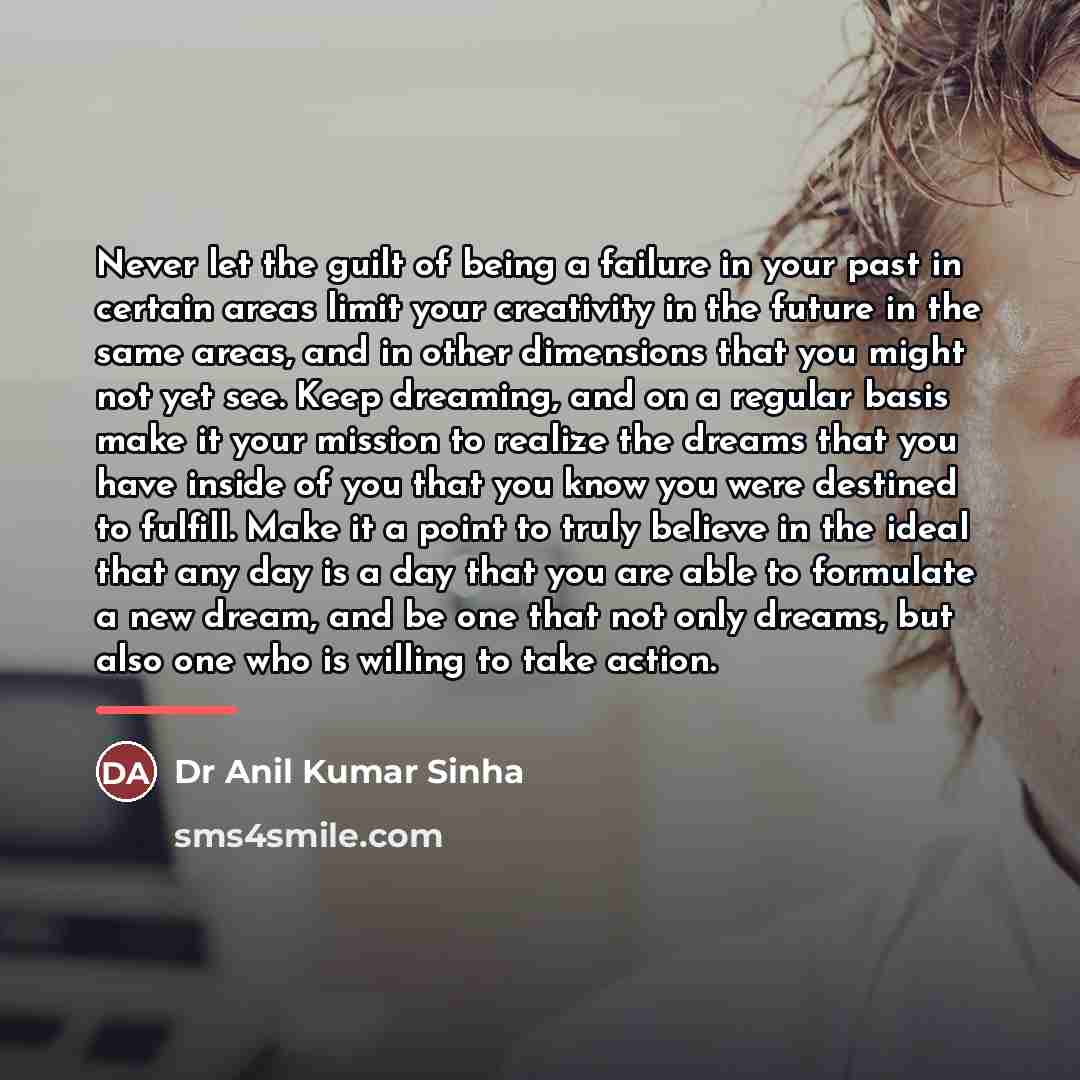 “Never let the guilt of being a failure in your…” quote by Dr Anil Kumar Sinha