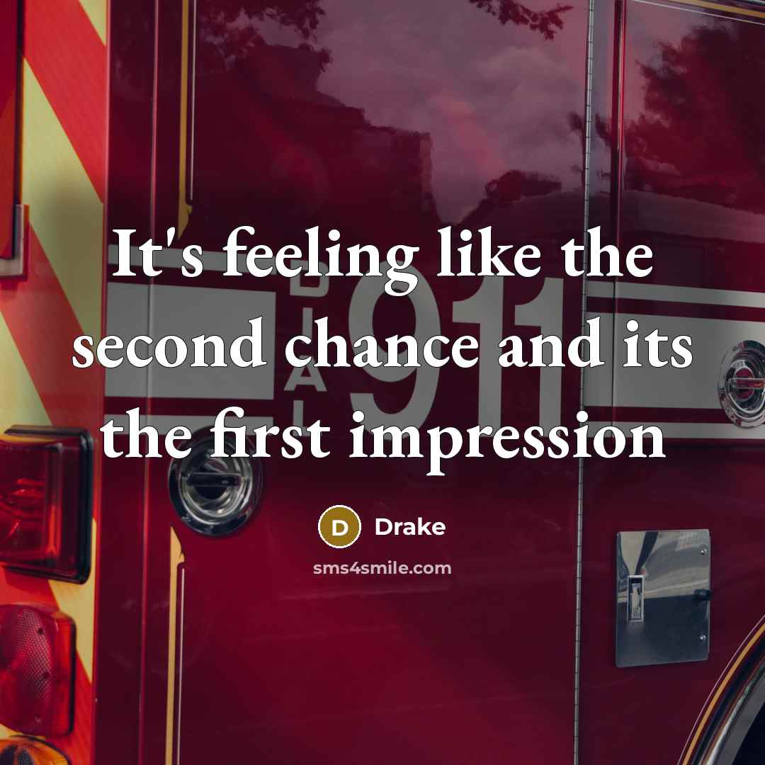 “It's feeling like the second chance and its the first impression” quote by Drake