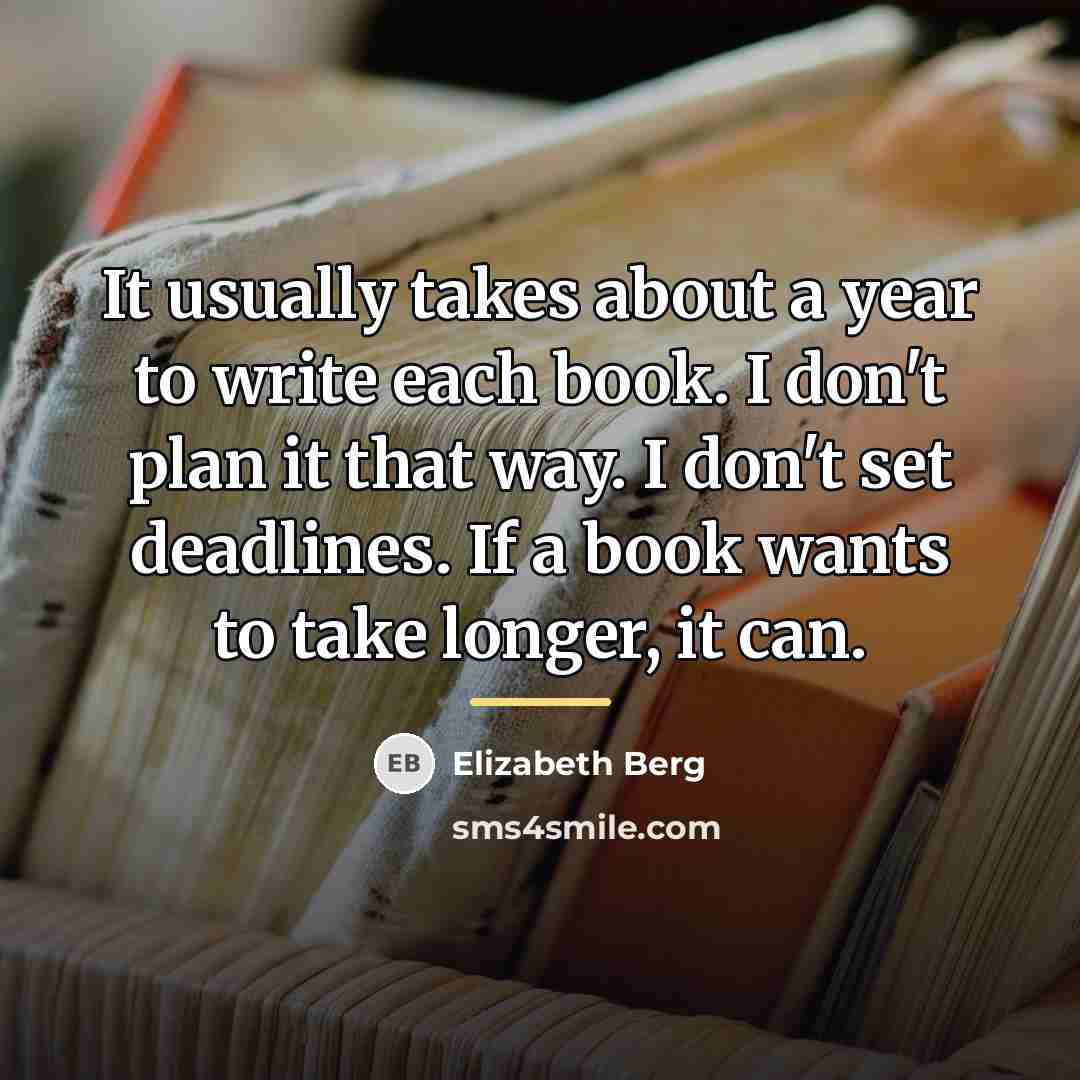 “It usually takes about a year to write each book.…” quote by Elizabeth Berg