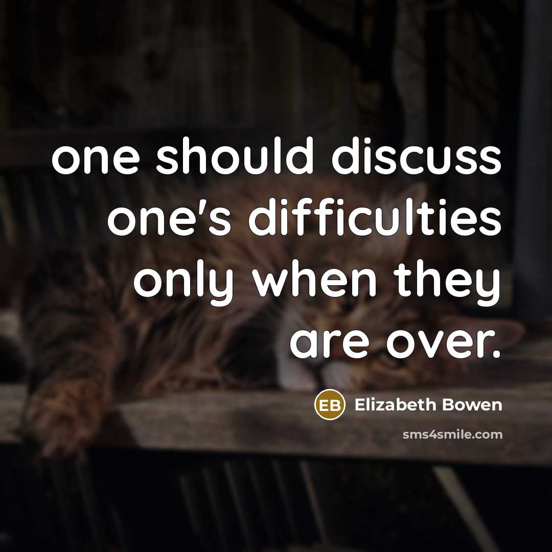 “one should discuss one's difficulties only when they are over.” quote by Elizabeth Bowen