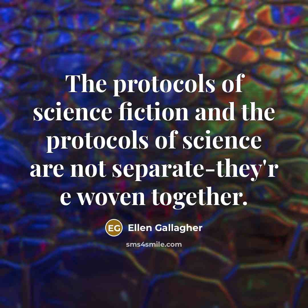 “The protocols of science fiction and the protocols of science…” quote by Ellen Gallagher