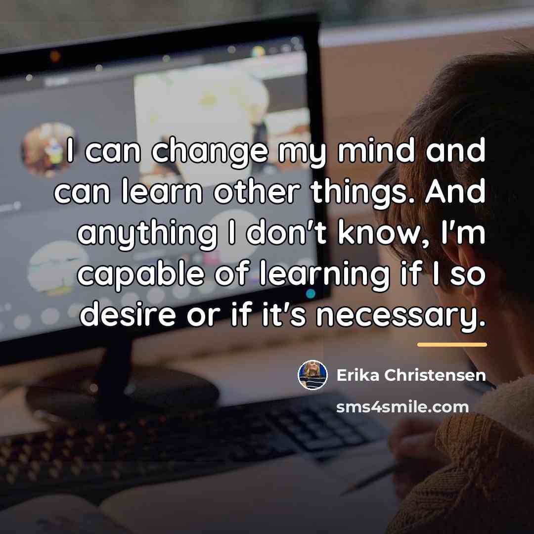“I can change my mind and can learn other things.…” quote by Erika Christensen