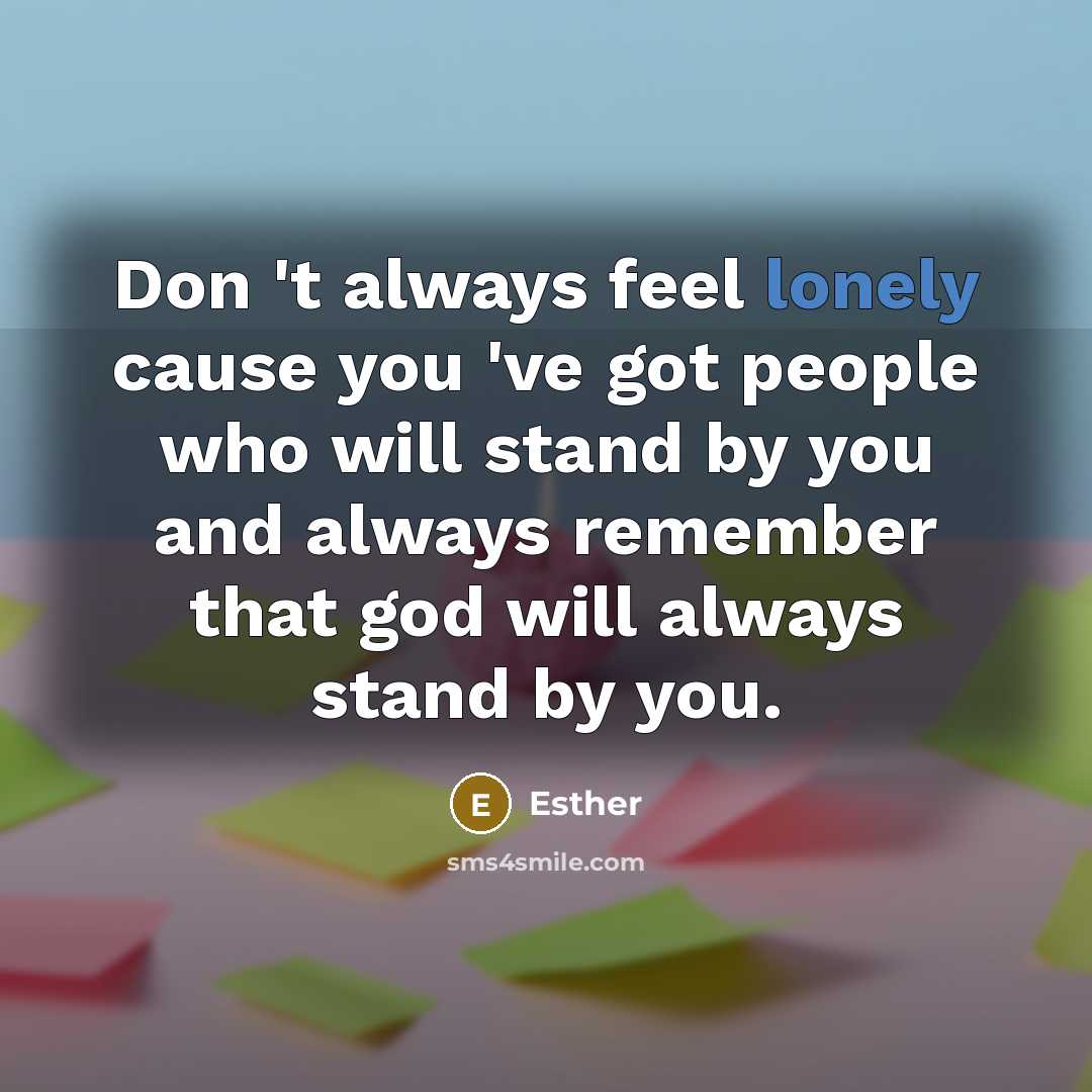 “Don 't always feel lonely cause you 've got people…” quote by Esther