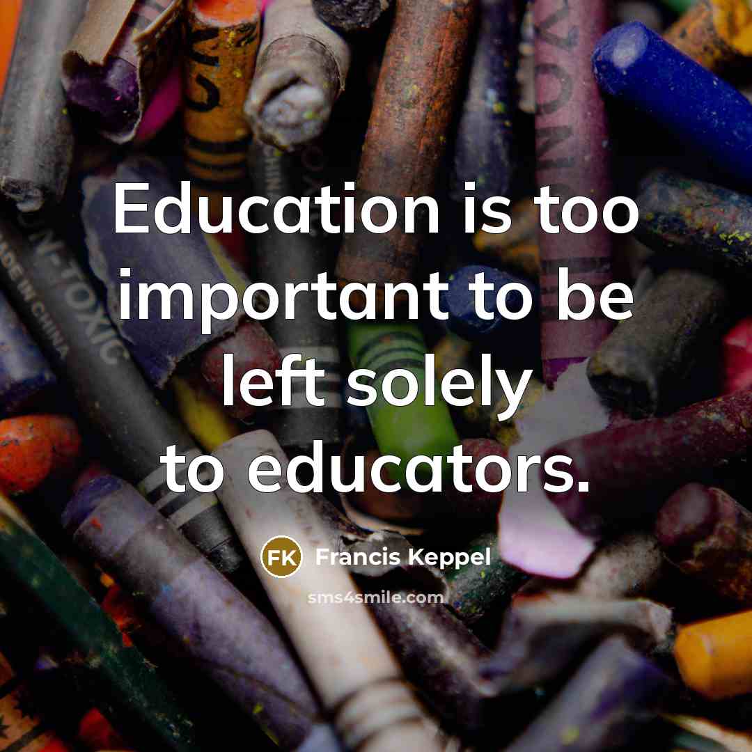 “Education is too important to be left solely to educators.…” quote by Francis Keppel