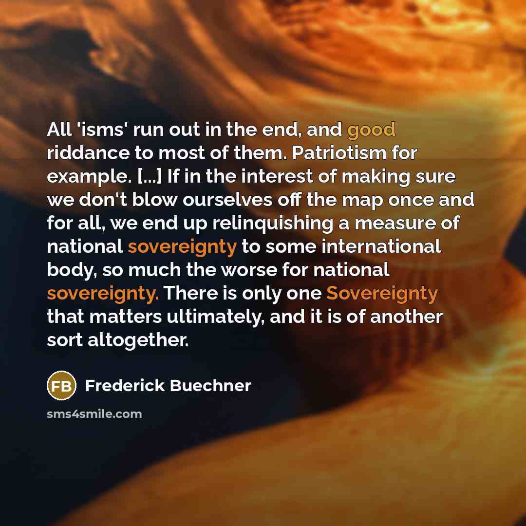 “All 'isms' run out in the end, and good riddance…” quote by Frederick Buechner