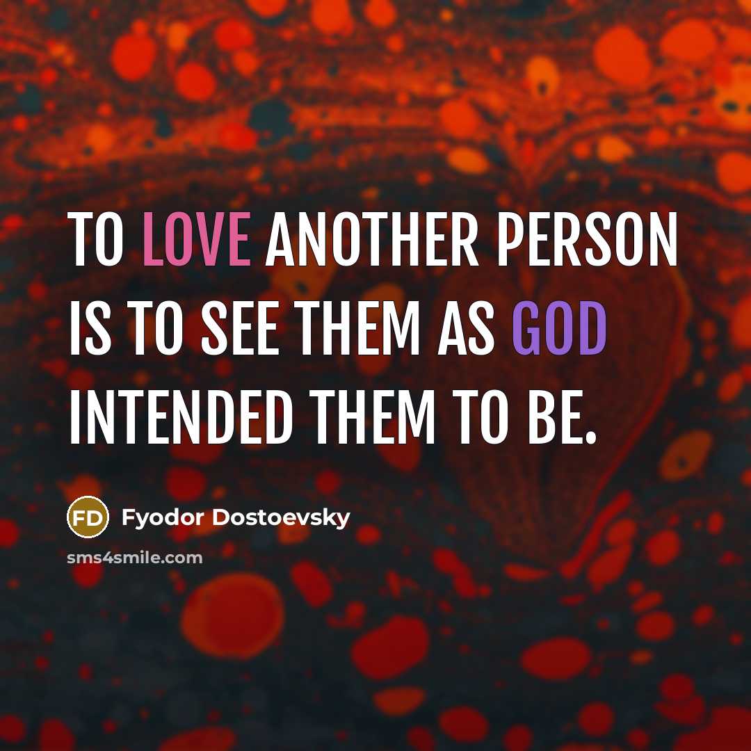 “To love another person is to see them as God intended them to be.” quote by Fyodor Dostoevsky