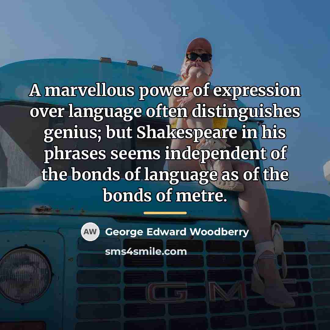 “A marvellous power of expression over language often distinguishes genius;…” quote by George Edward Woodberry