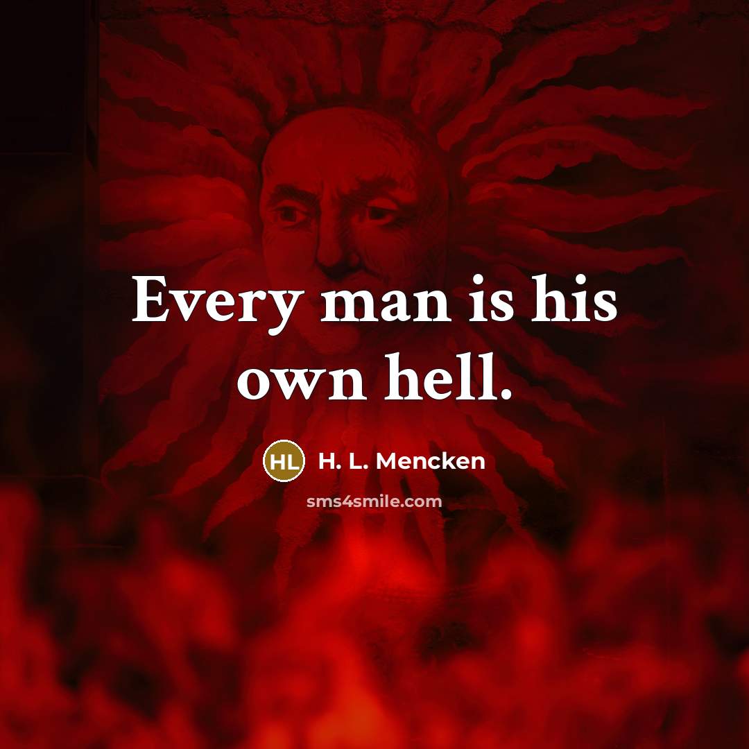 “Every man is his own hell.…” quote by H. L. Mencken