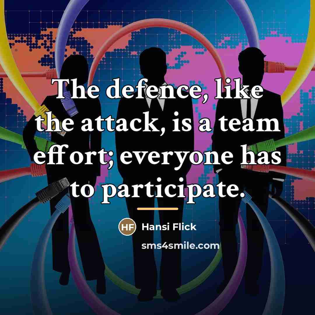“The defence, like the attack, is a team effort; everyone…” quote by Hansi Flick