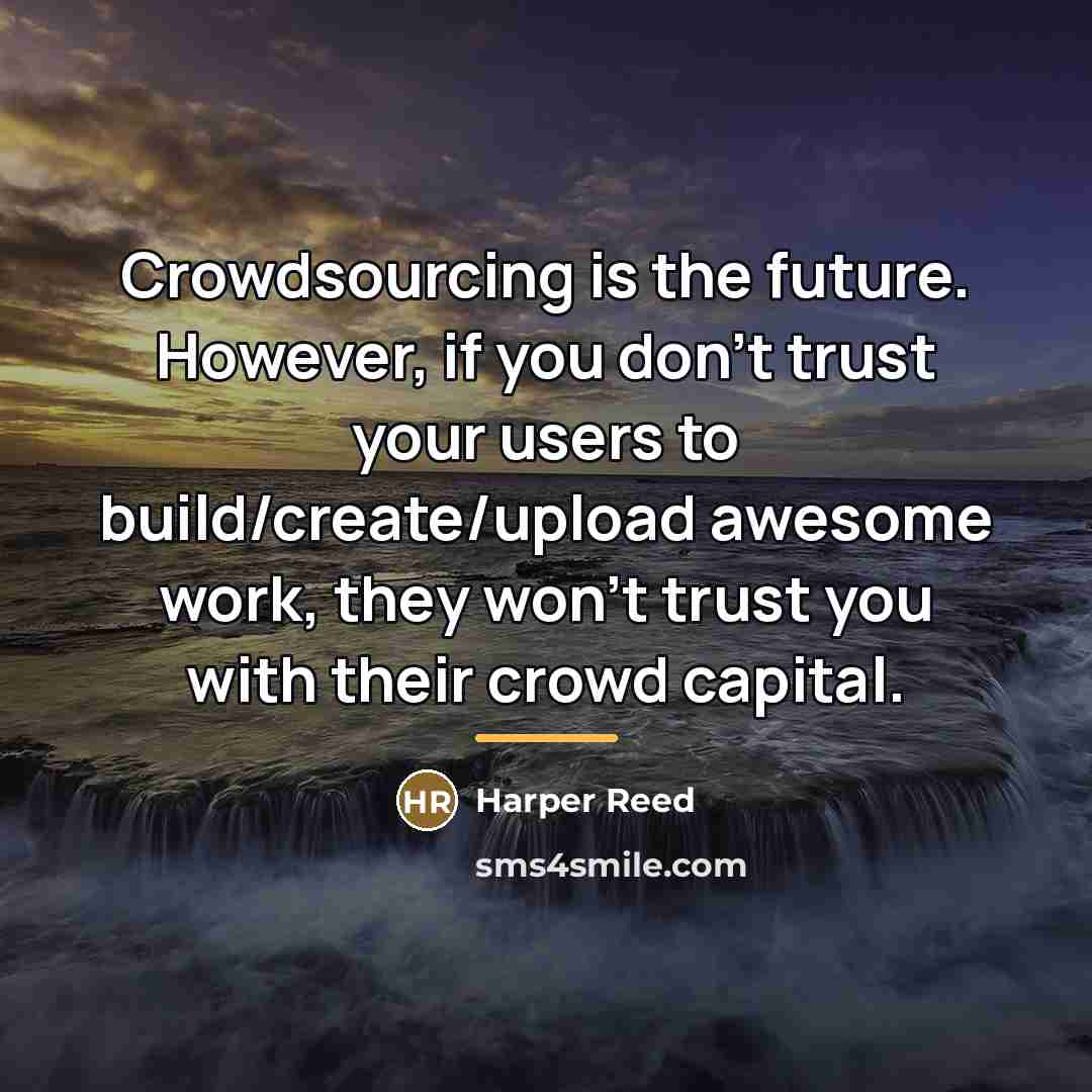 “Crowdsourcing is the future. However, if you don't trust your…” quote by Harper Reed