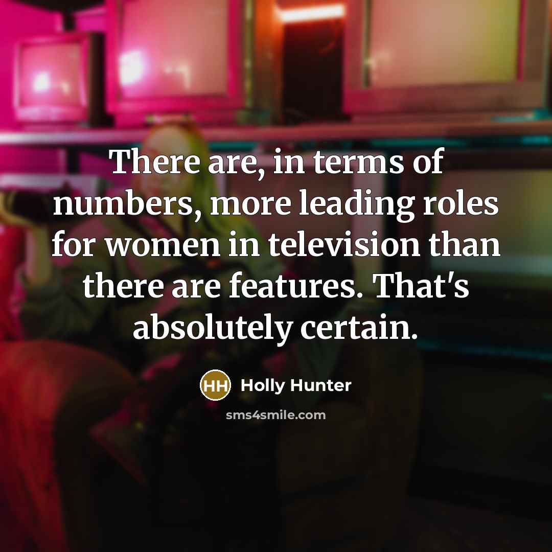 “There are, in terms of numbers, more leading roles for…” quote by Holly Hunter