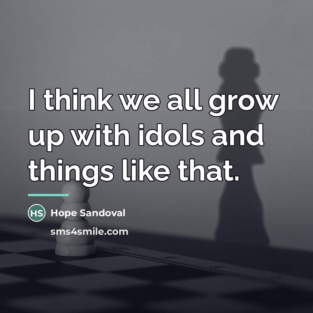 “I think we all grow up with idols and things…” quote by Hope Sandoval