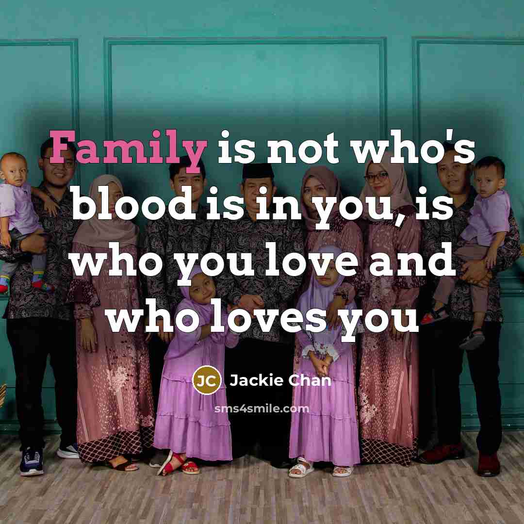 “Family is not who's blood is in you, is who…” quote by Jackie Chan