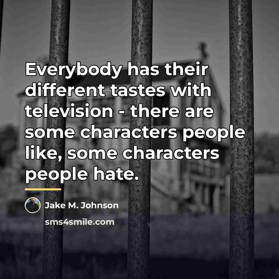 “Everybody has their different tastes with television - there are…” quote by Jake M. Johnson