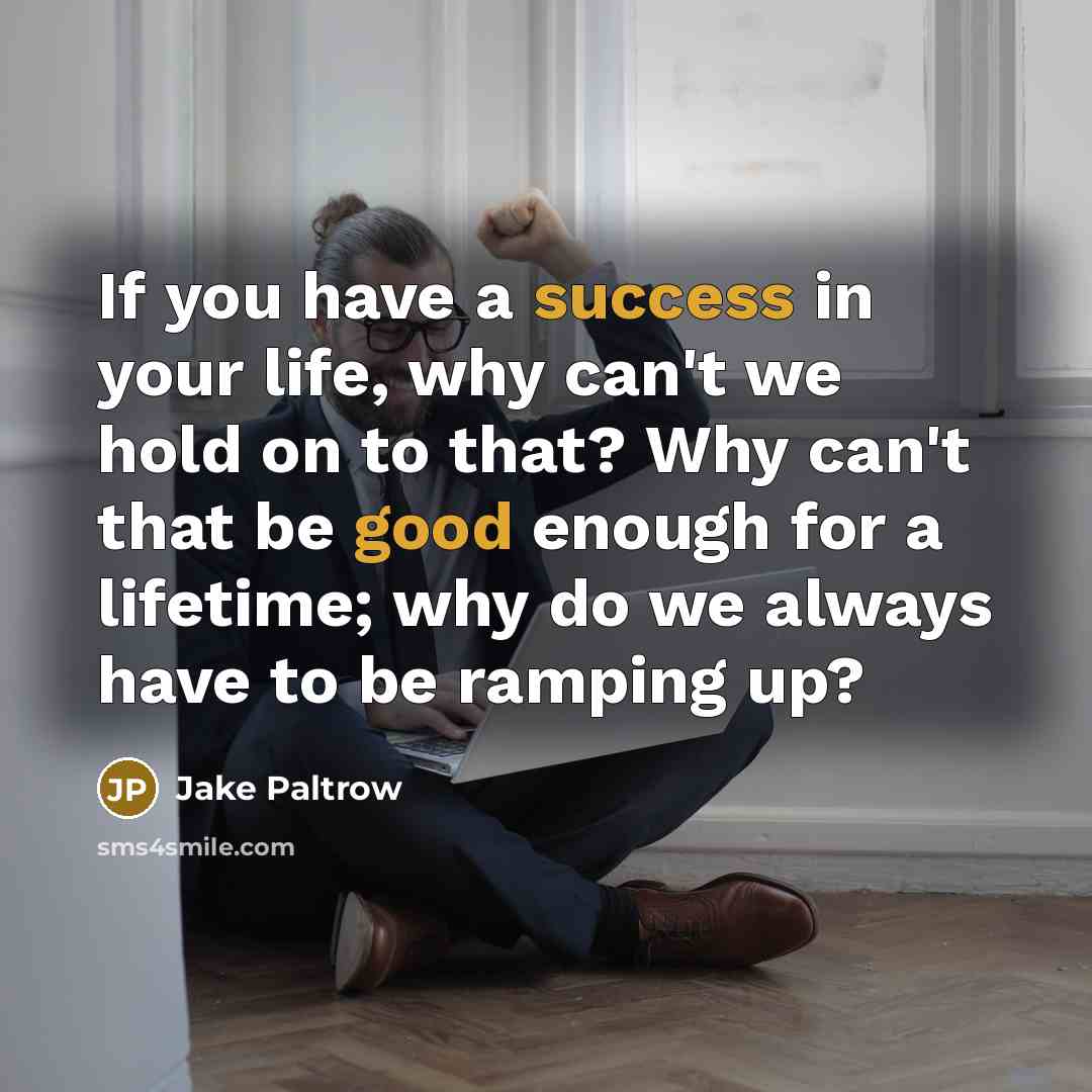 “If you have a success in your life, why can't…” quote by Jake Paltrow
