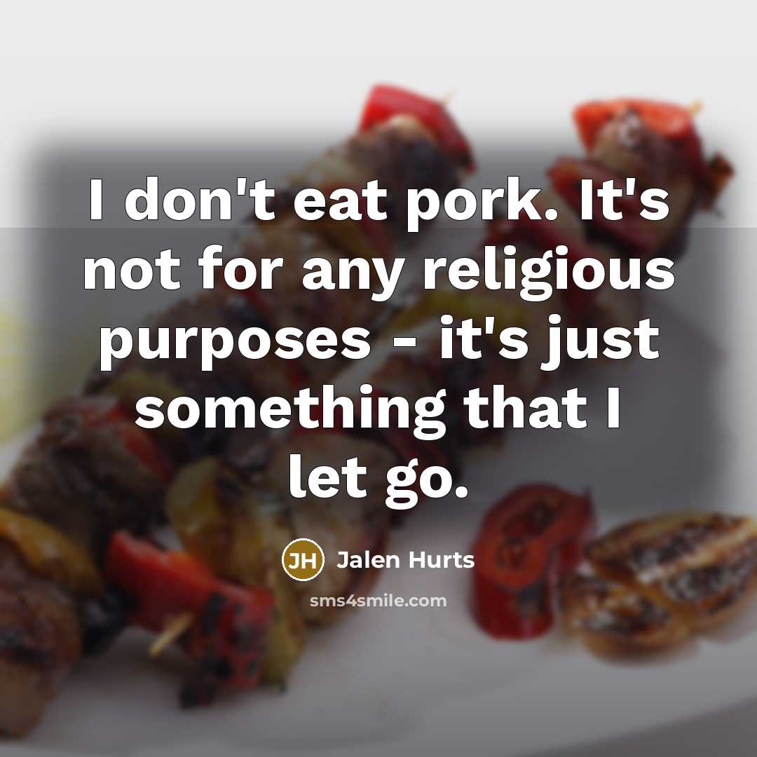 “I don't eat pork. It's not for any religious purposes…” quote by Jalen Hurts