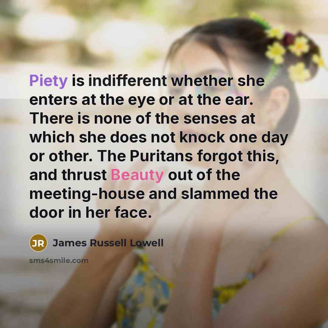 “Piety is indifferent whether she enters at the eye or…” quote by James Russell Lowell