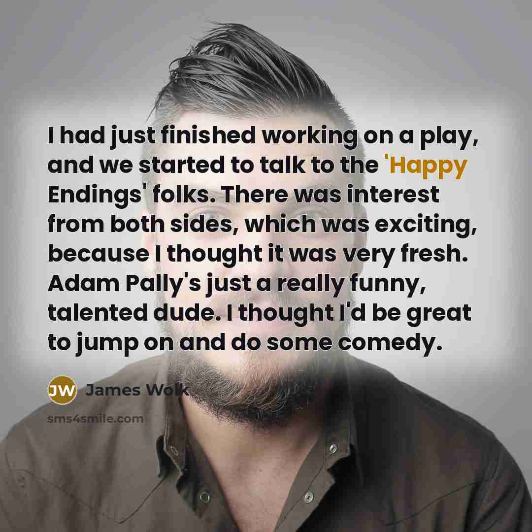 “I had just finished working on a play, and we…” quote by James Wolk