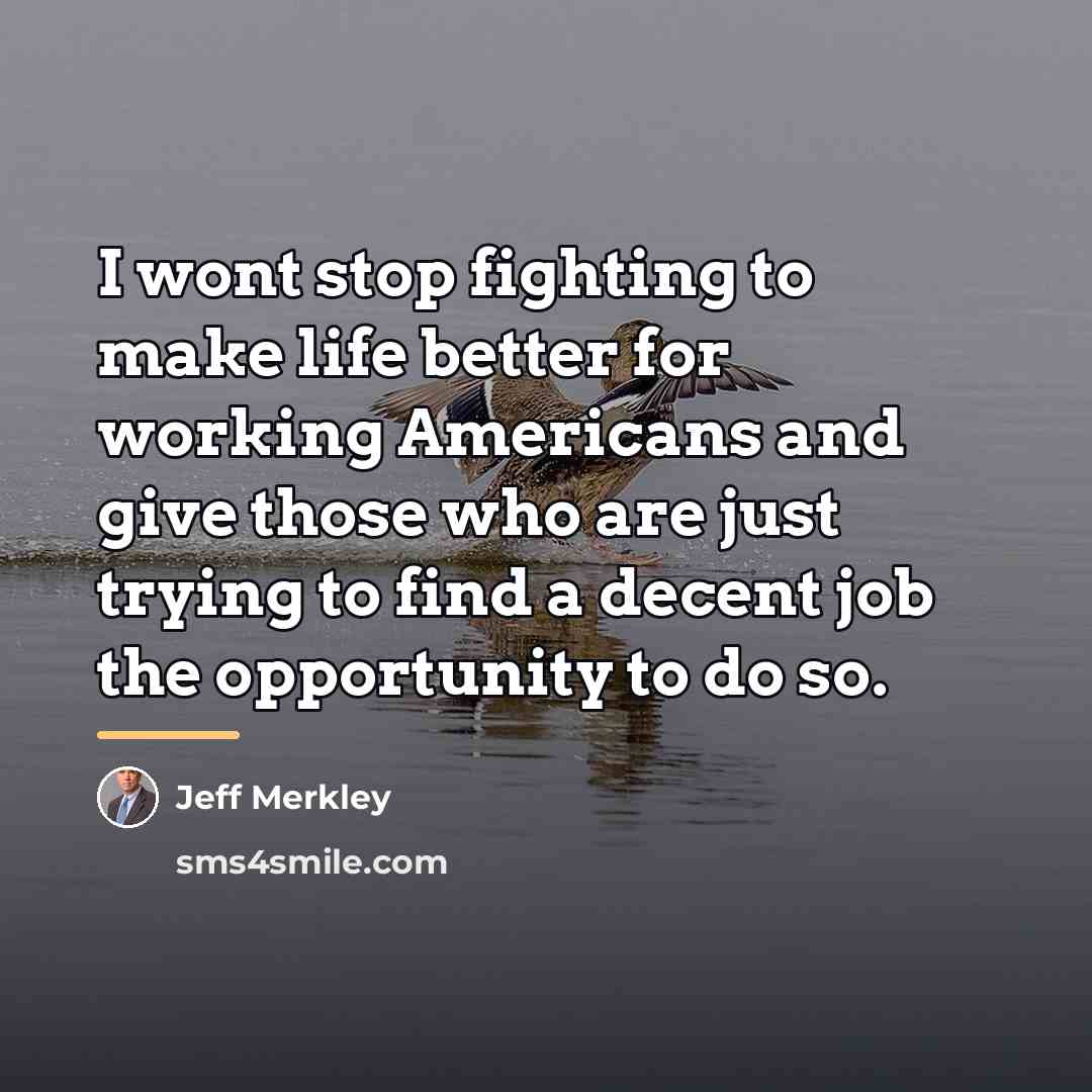“I wont stop fighting to make life better for working…” quote by Jeff Merkley