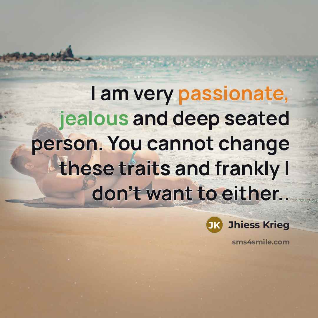“I am very passionate, jealous and deep seated person. You…” quote by Jhiess Krieg