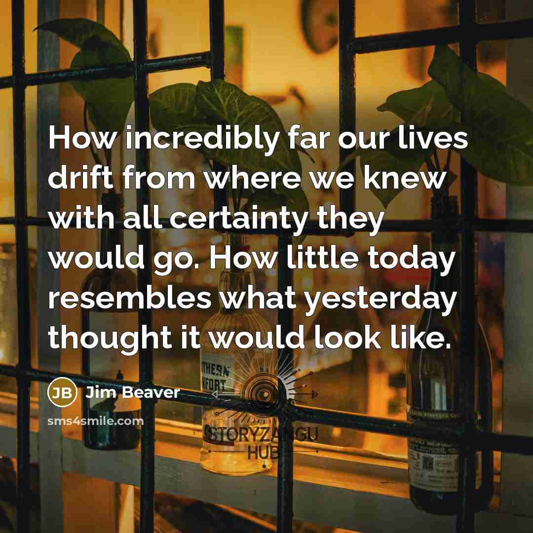 “How incredibly far our lives drift from where we knew…” quote by Jim Beaver