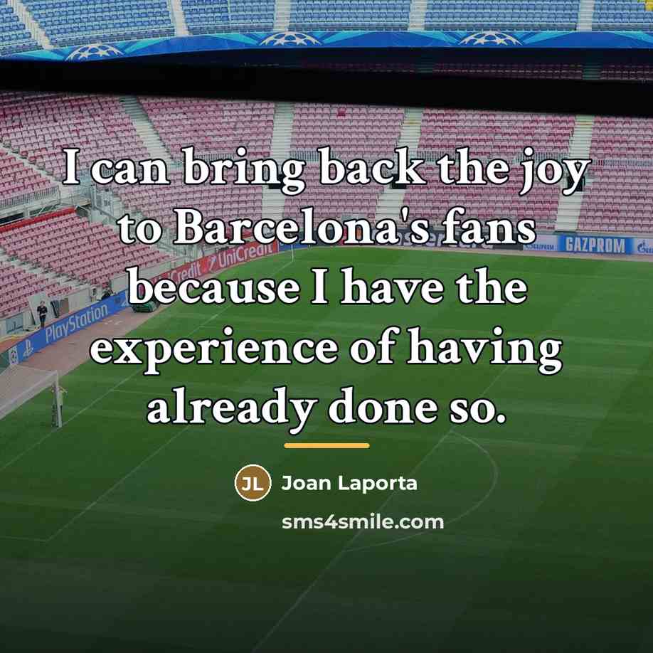 “I can bring back the joy to Barcelona's fans because…” quote by Joan Laporta