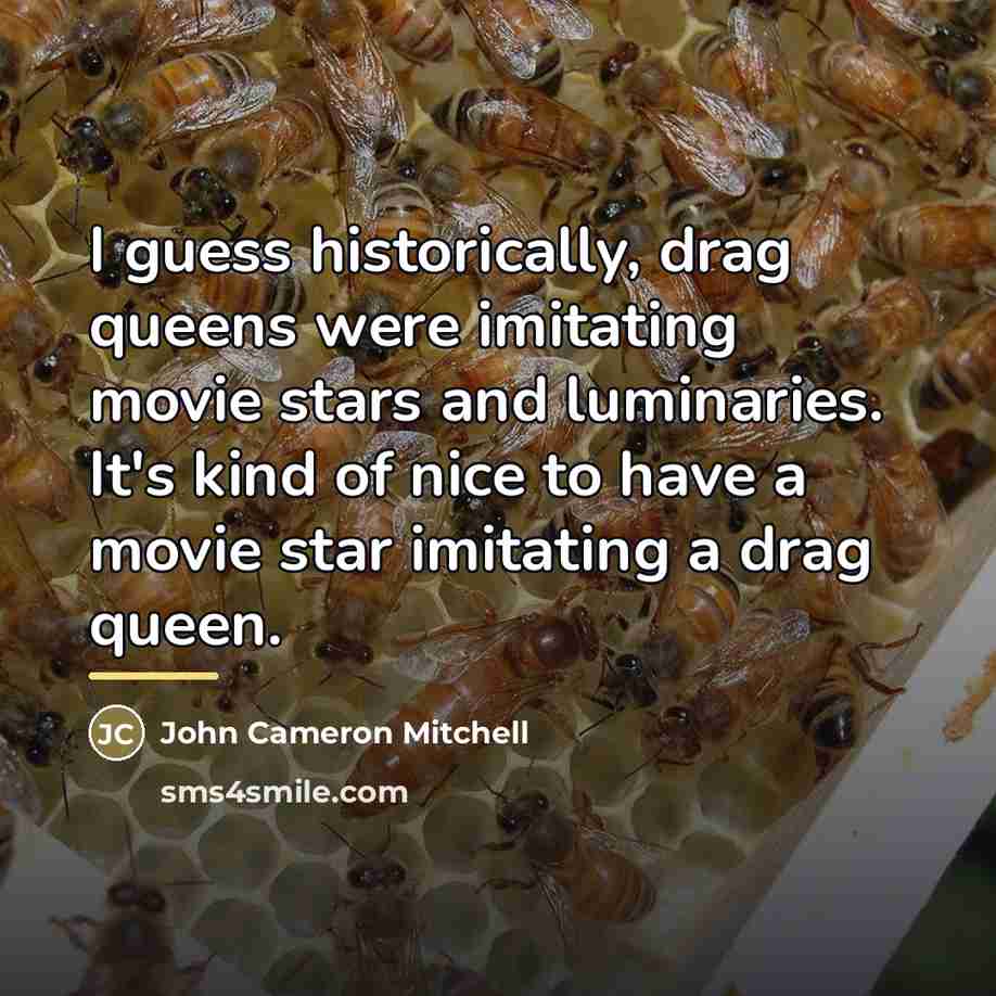 “I guess historically, drag queens were imitating movie stars and…” quote by John Cameron Mitchell