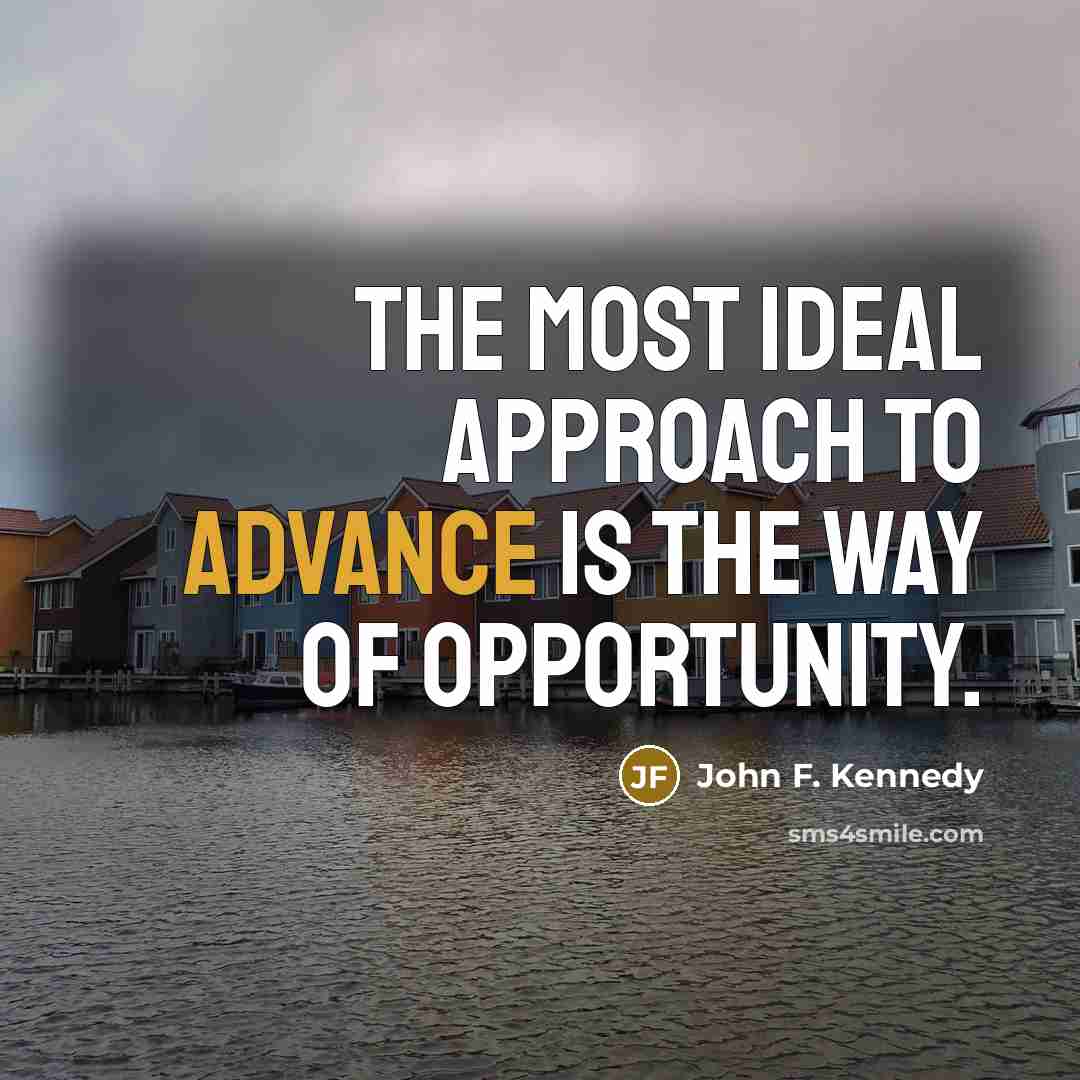 “The most ideal approach to advance is the way of…” quote by John F. Kennedy