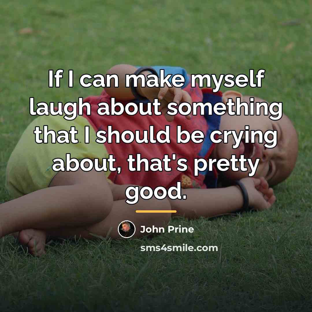 “If I can make myself laugh about something that I…” quote by John Prine