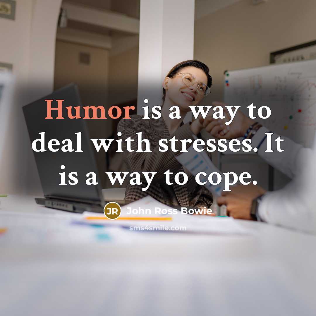 “Humor is a way to deal with stresses. It is a way to cope.” quote by John Ross Bowie