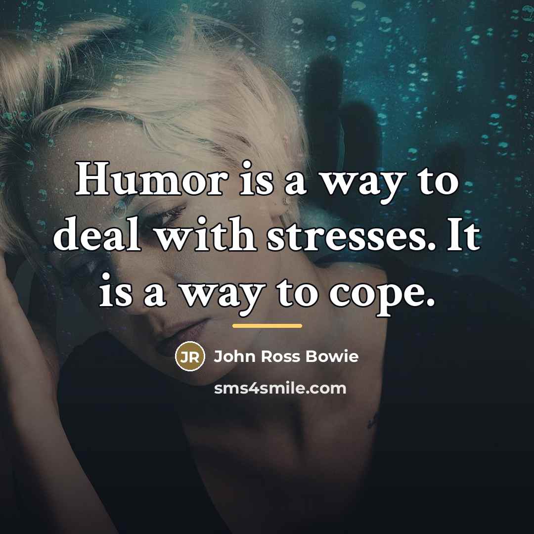 “Humor is a way to deal with stresses. It is…” quote by John Ross Bowie