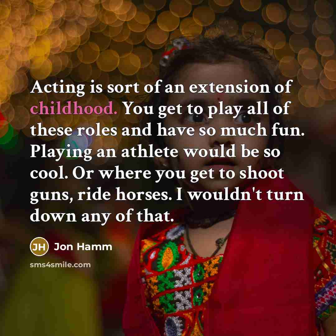 “Acting is sort of an extension of childhood. You get…” quote by Jon Hamm