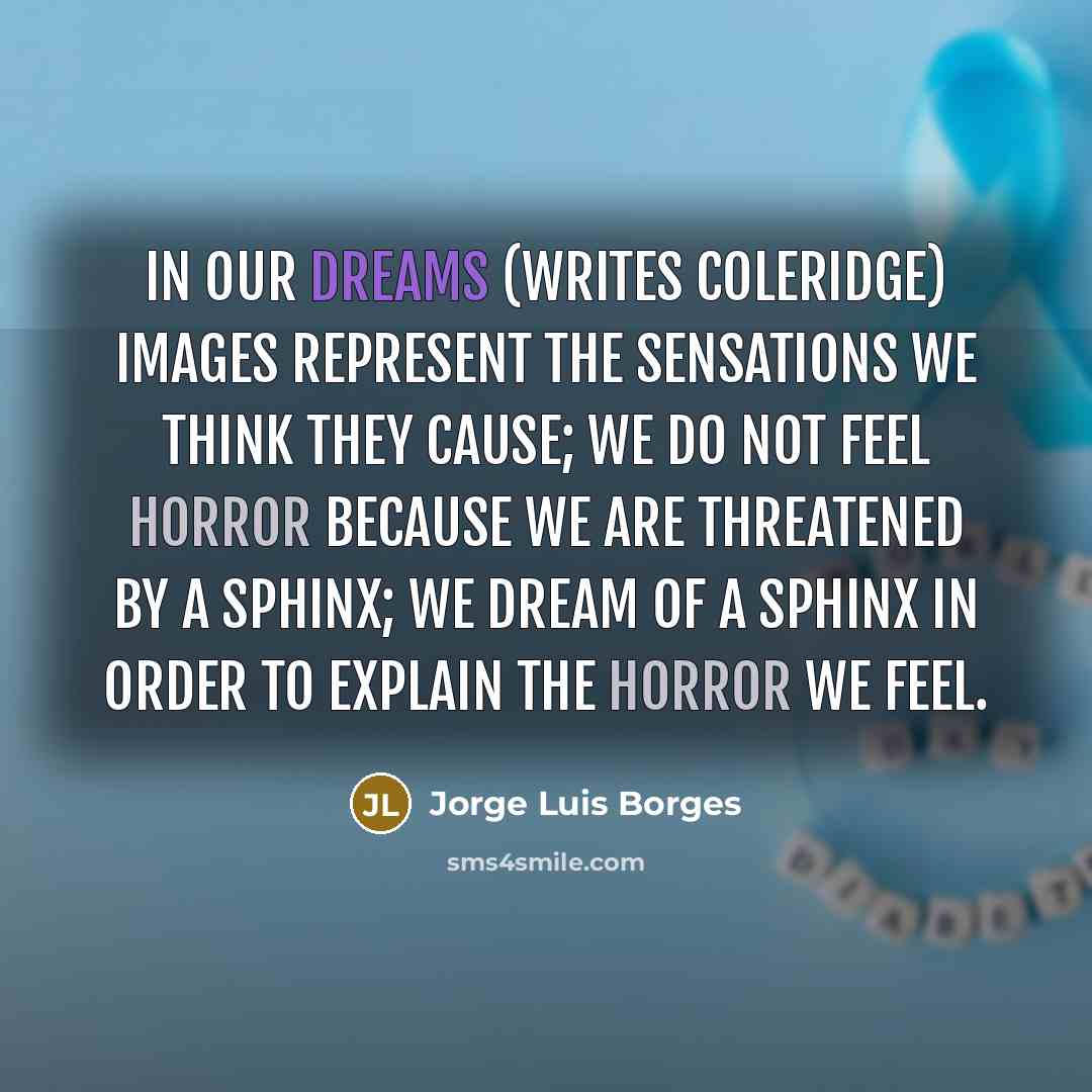 “In our dreams (writes Coleridge) images represent the sensations we…” quote by Jorge Luis Borges