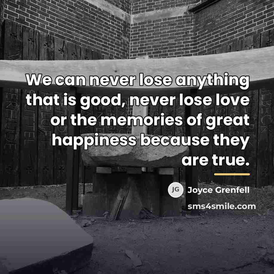 “We can never lose anything that is good, never lose…” quote by Joyce Grenfell
