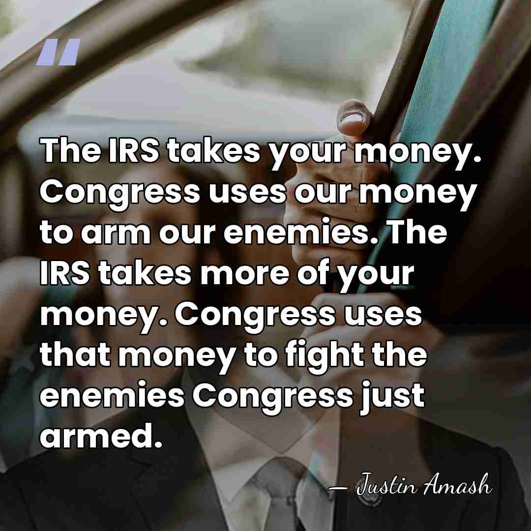 The IRS takes your money. Congress uses our money to arm our&hellip; - Justin Amash