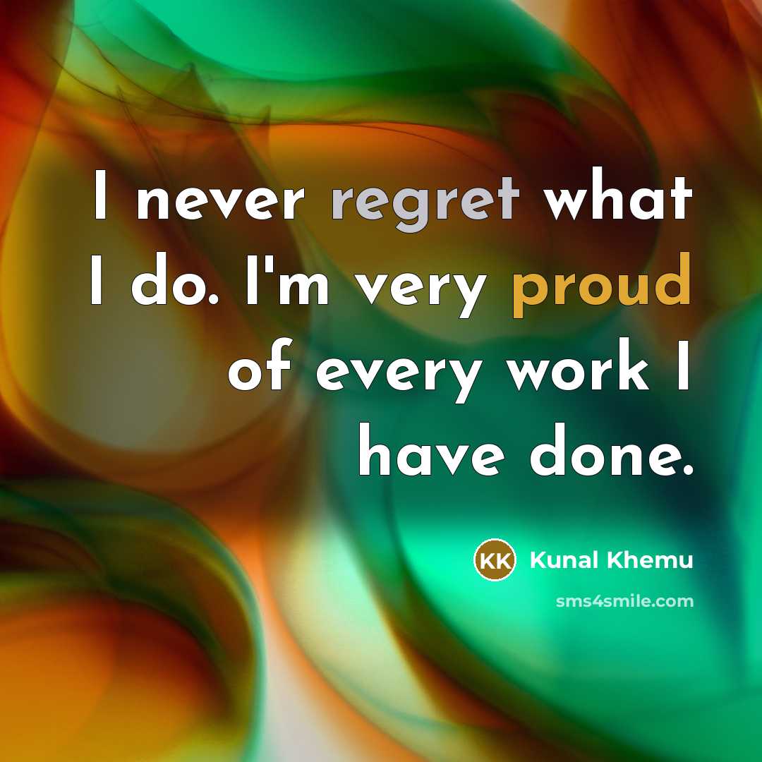 “I never regret what I do. I'm very proud of…” quote by Kunal Khemu