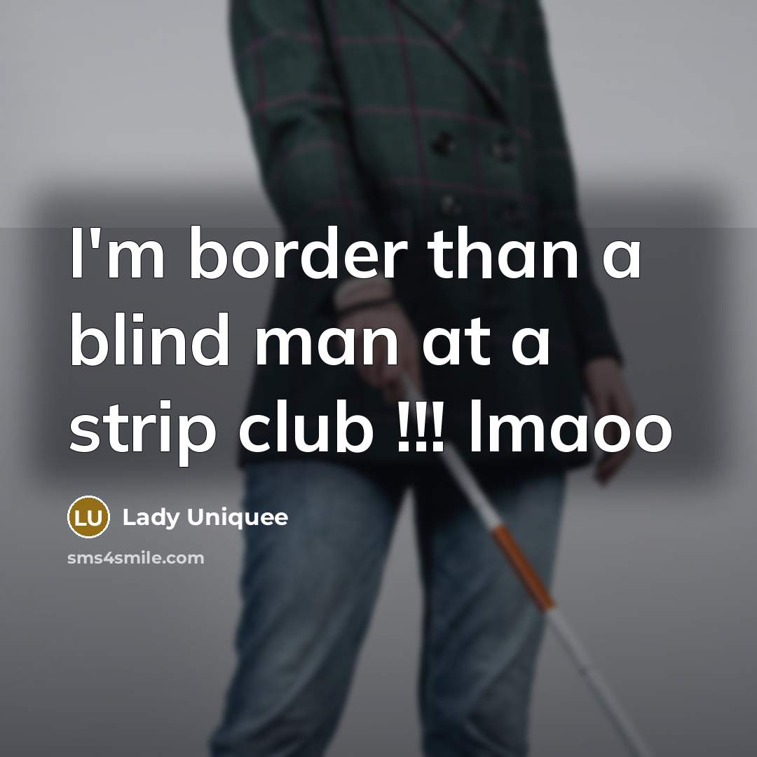 “I'm border than a blind man at a strip club !!! lmaoo” quote by Lady Uniquee