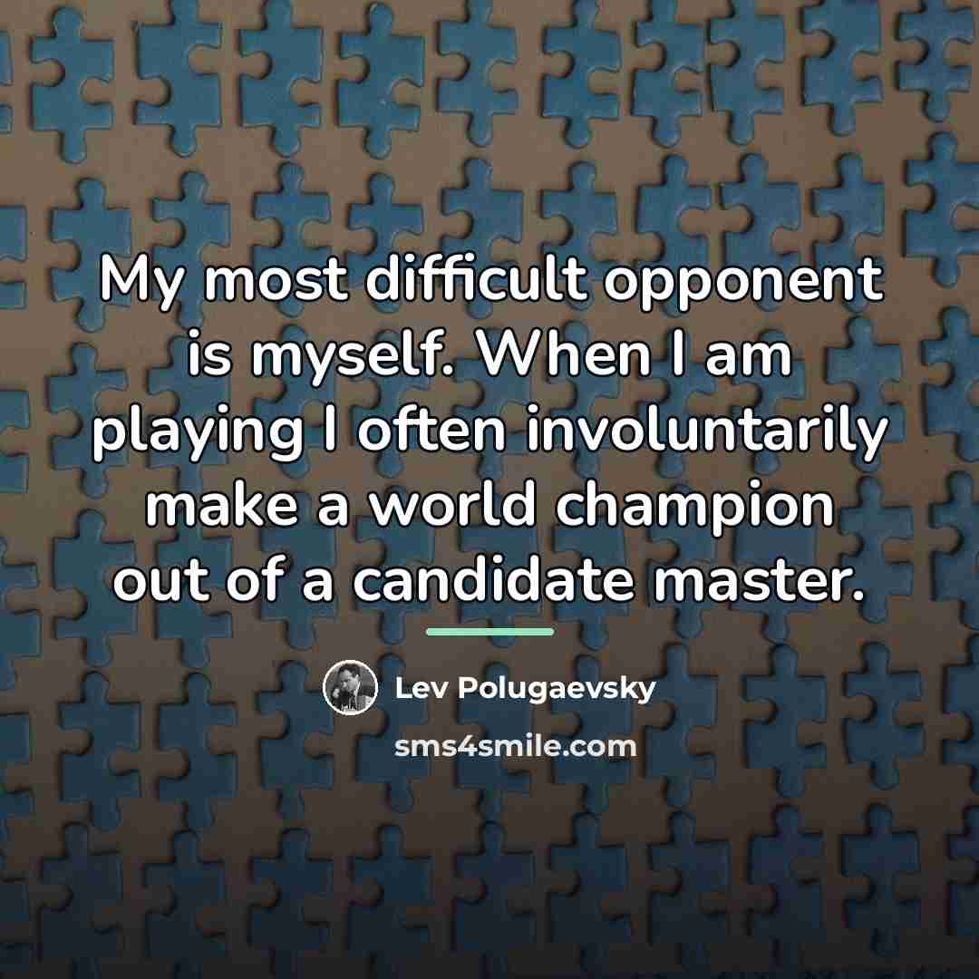 “My most difficult opponent is myself. When I am playing…” quote by Lev Polugaevsky