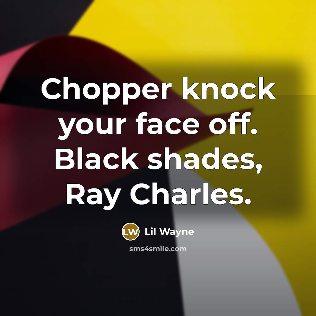 “Chopper knock your face off. Black shades, Ray Charles.…” quote by Lil Wayne