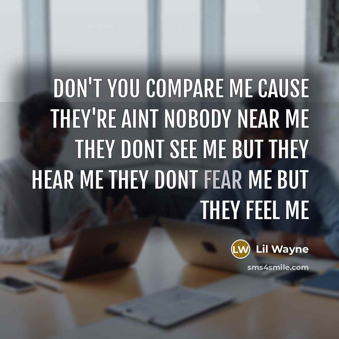 “Don't you compare me cause they're aint nobody near me…” quote by Lil Wayne