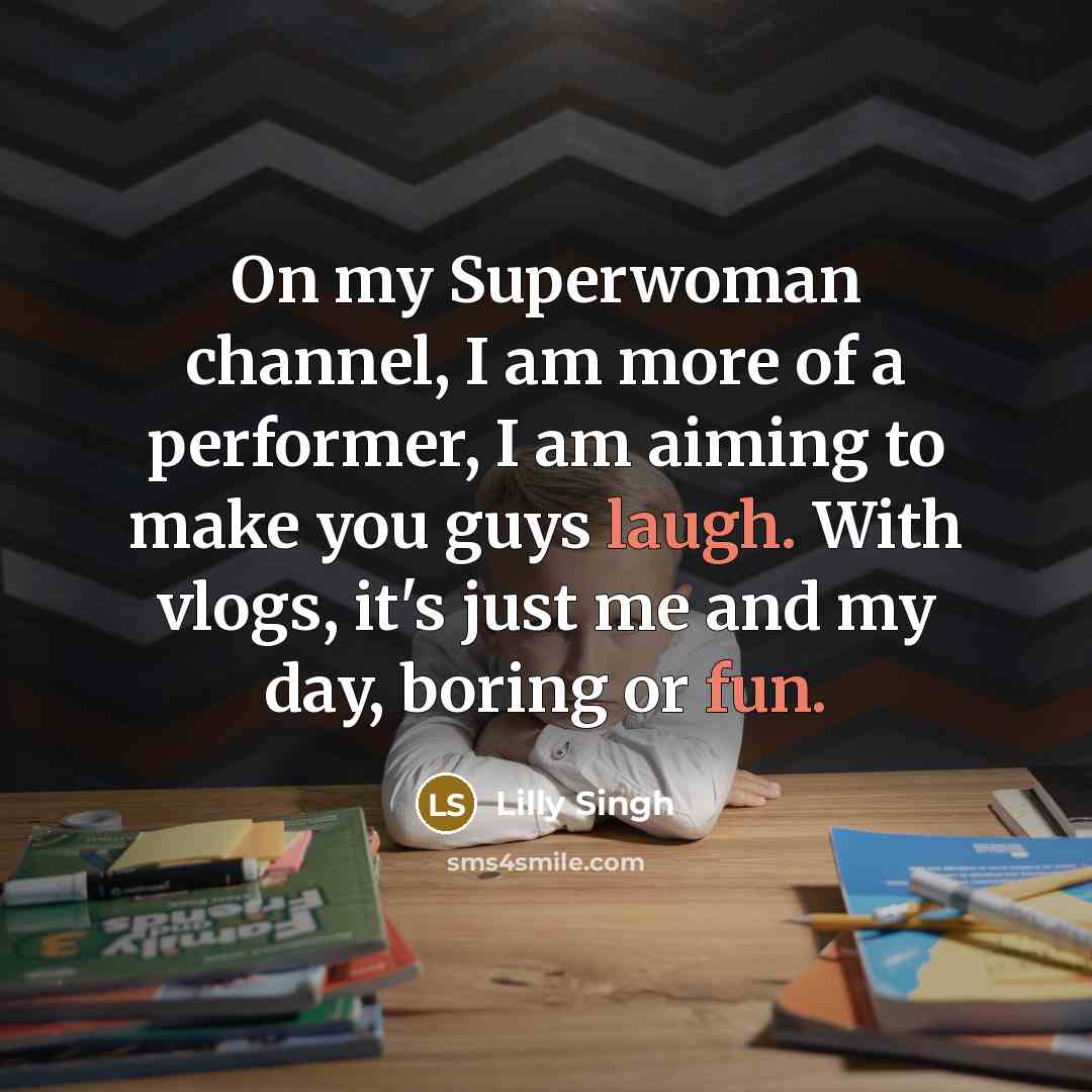 “On my Superwoman channel, I am more of a performer,…” quote by Lilly Singh